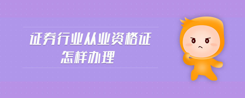 證券行業(yè)從業(yè)資格證怎樣辦理