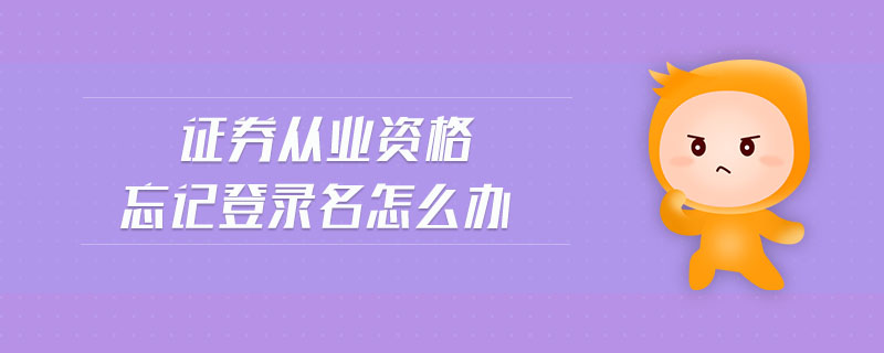 證券從業(yè)資格忘記登錄名怎么辦