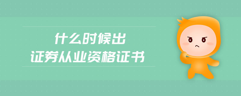 什么時候出證券從業(yè)資格證書