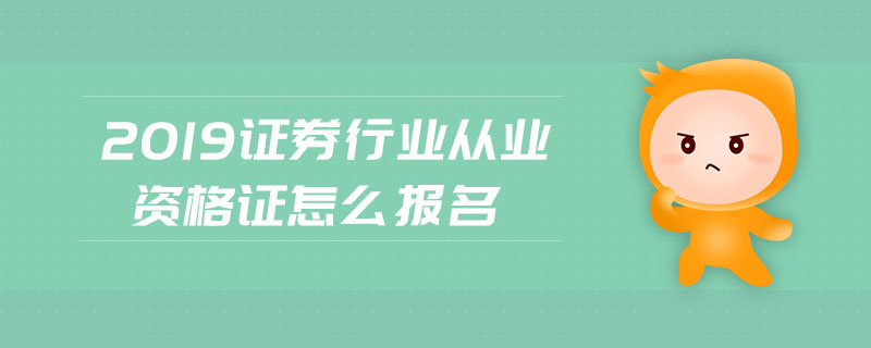2019證券行業(yè)從業(yè)資格證怎么報(bào)名