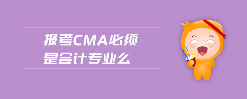 報考CMA必須是會計專業(yè)么
