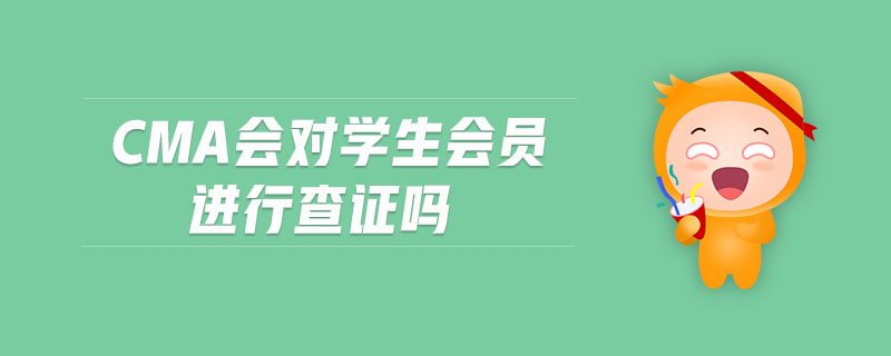 cma會對學(xué)生會員進(jìn)行查證嗎