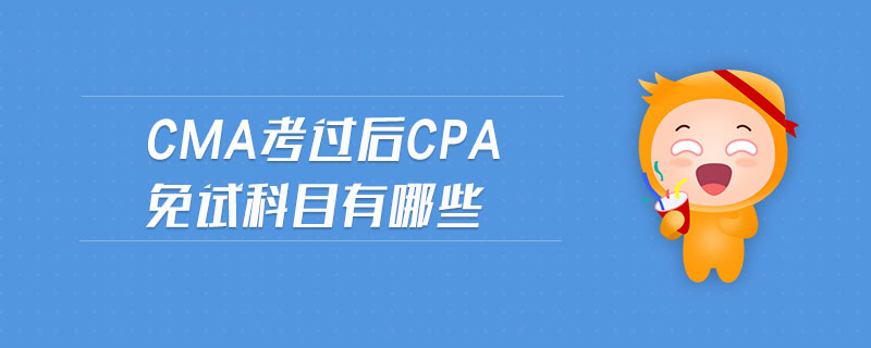 cma考過后cpa免試科目有哪些
