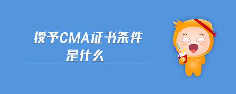 授予cma證書條件是什么