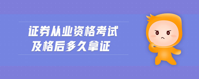 證券從業(yè)資格考試及格后多久拿證