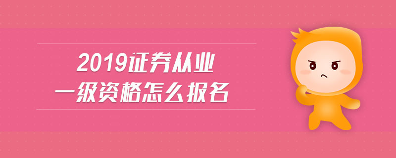 2019證券從業(yè)一級資格怎么報名