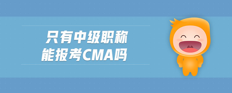 只有中級職稱能報(bào)考cma嗎