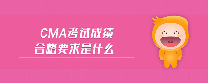 cma考試成績合格要求是什么