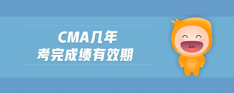 cma幾年考完成績(jī)有效期