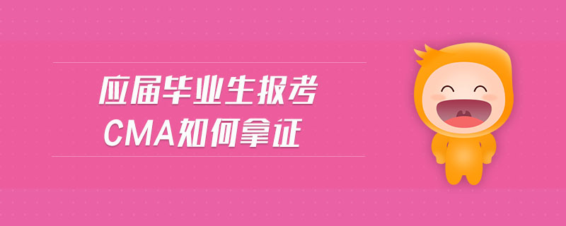 應(yīng)屆畢業(yè)生報(bào)考CMA如何拿證