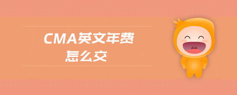 cma英文年費(fèi)怎么交 cma英文年費(fèi)怎么交