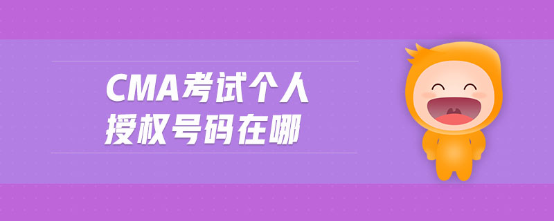 cma考試個(gè)人授權(quán)號(hào)碼在哪