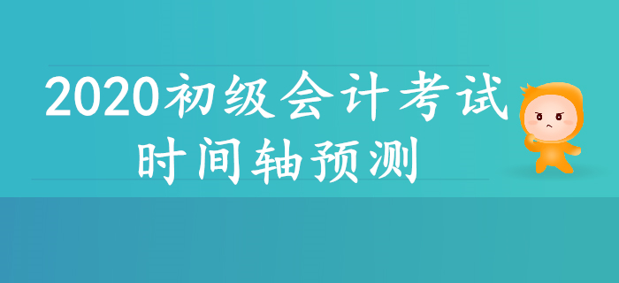 2020年初級(jí)會(huì)計(jì)考試時(shí)間軸預(yù)測(cè)！