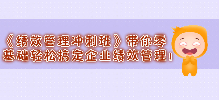 《績(jī)效管理沖刺班》帶你零基礎(chǔ)輕松搞定企業(yè)績(jī)效管理！