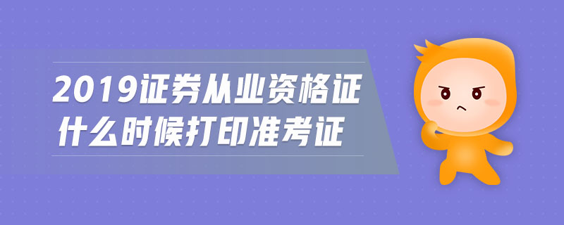 2019證券從業(yè)資格證什么時候打印準考證