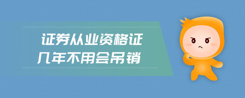 證券從業(yè)資格證幾年不用會吊銷