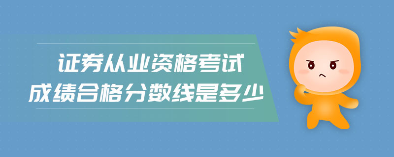 證券從業(yè)資格考試成績(jī)合格分?jǐn)?shù)線是多少