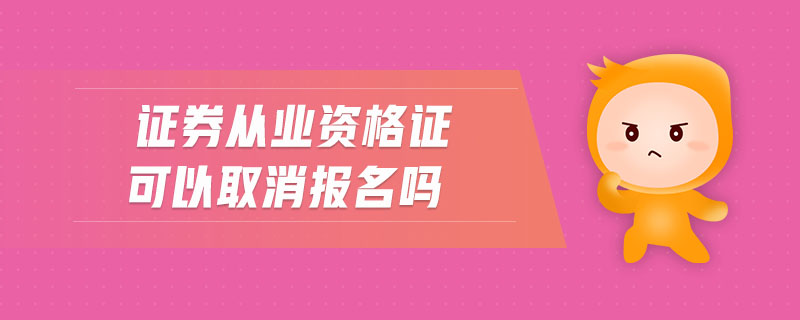 證券從業(yè)資格證可以取消報名嗎