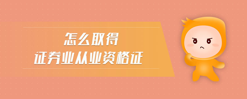 怎么取得證券業(yè)從業(yè)資格證