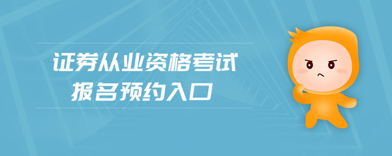 證券從業(yè)資格考試報(bào)名預(yù)約入口