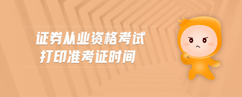 證券從業(yè)資格考試打印準考證時間