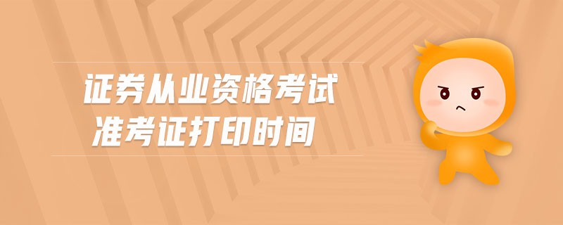 證券從業(yè)資格考試準(zhǔn)考證打印時(shí)間
