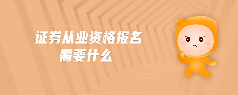 證券從業(yè)資格報名需要什么