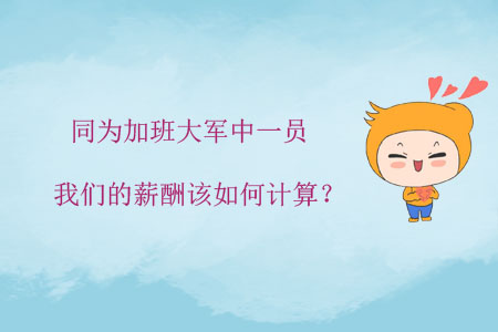 同為加班大軍中一員，我們的薪酬該如何計(jì)算？