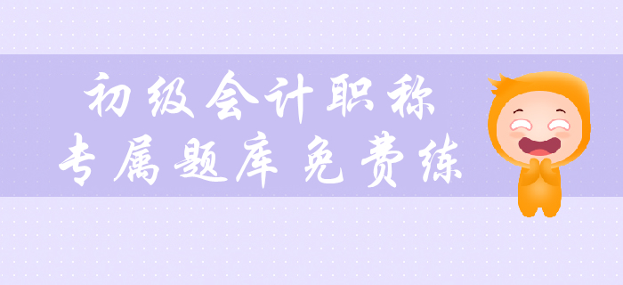 2020年初級會計職稱考試預習階段專屬題庫免費練！
