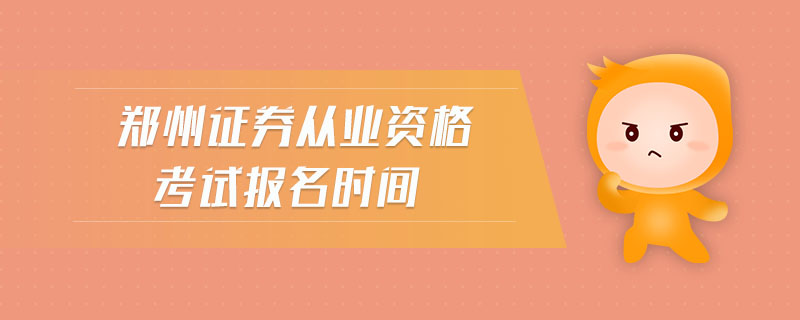 鄭州證券從業(yè)資格考試報(bào)名時(shí)間