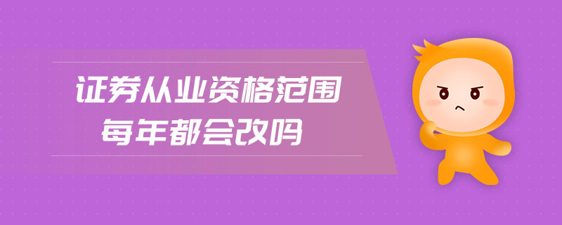證券從業(yè)資格范圍每年都會(huì)改嗎