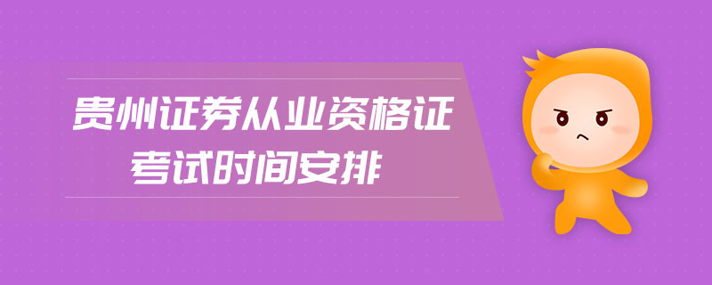 貴州證券從業(yè)資格證考試時間安排
