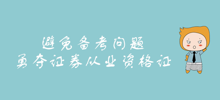 怎么做才能避免備考問(wèn)題？教你勇奪證券從業(yè)資格證