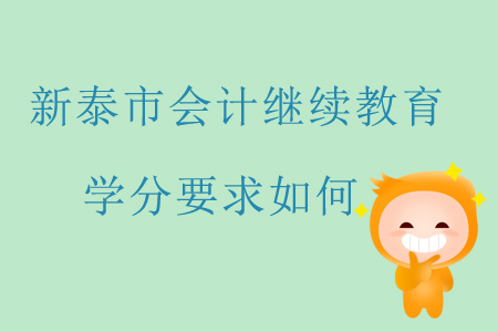 2019年山東省新泰市會(huì)計(jì)繼續(xù)教育學(xué)分要求如何？