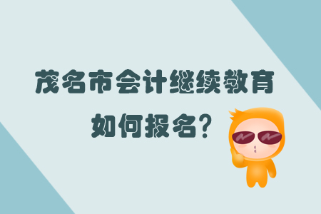 2019年廣東省茂名市會計繼續(xù)教育報名方式是什么？