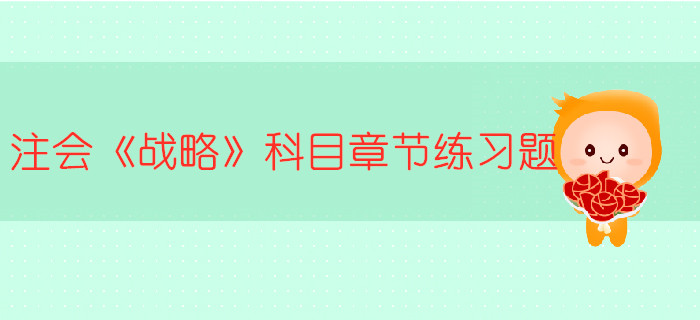 2019年注冊(cè)會(huì)計(jì)師《戰(zhàn)略》科目第一章章節(jié)習(xí)題