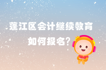2019年廣東省蓬江區(qū)會(huì)計(jì)繼續(xù)教育怎樣進(jìn)行報(bào)名？