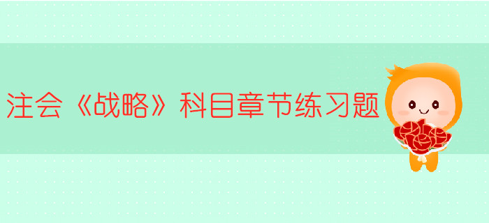 2019年注冊會計師《戰(zhàn)略》科目第五章章節(jié)習(xí)題