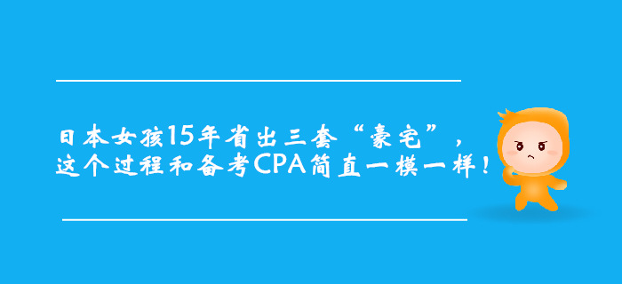 日本女孩15年省出三套“豪宅”，簡(jiǎn)直和CPA備考一模一樣！