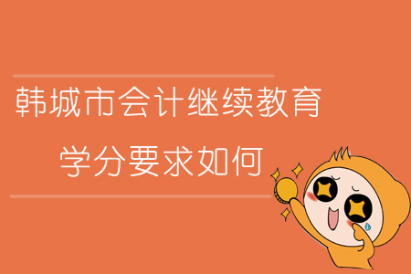 2019年陜西省韓城市會(huì)計(jì)繼續(xù)教育學(xué)分要求如何？