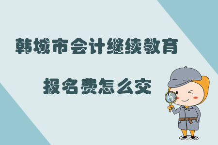 2019年陜西省韓城市會(huì)計(jì)繼續(xù)教育報(bào)名費(fèi)怎么交？