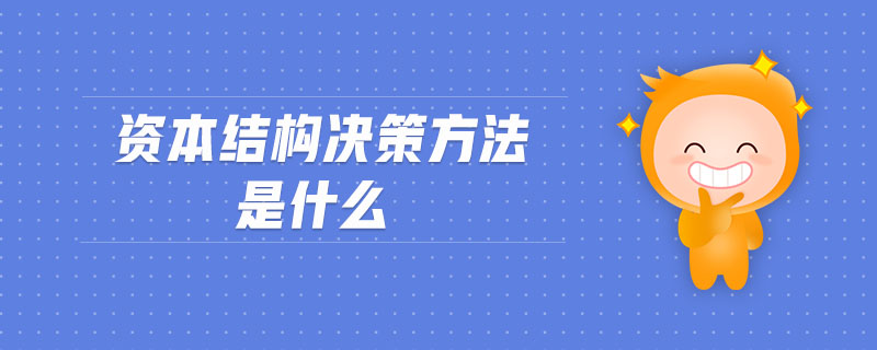 資本結(jié)構(gòu)決策方法是什么