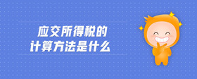 應(yīng)交所得稅的計(jì)算方法是什么