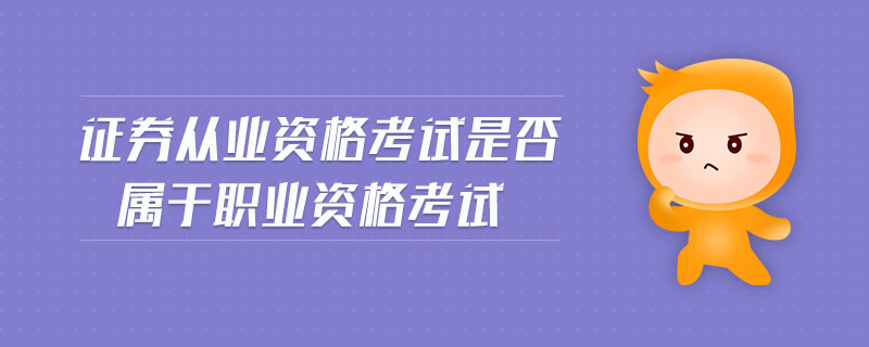 證券從業(yè)資格考試是否屬于職業(yè)資格考試