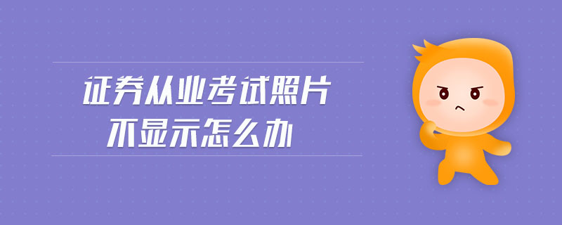 證券從業(yè)考試照片不顯示怎么辦