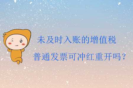 未及時(shí)入賬的增值稅普通發(fā)票可沖紅重開呢？