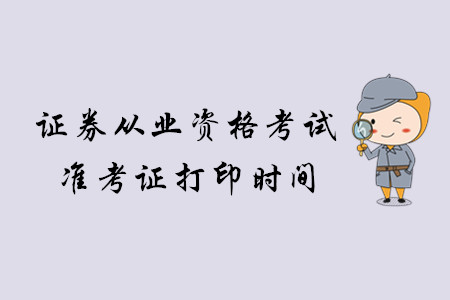 2019年8月證券從業(yè)資格考試準(zhǔn)考證打印時間是什么？