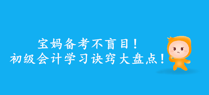 寶媽備考不盲目！初級(jí)會(huì)計(jì)學(xué)習(xí)訣竅大盤(pán)點(diǎn)！