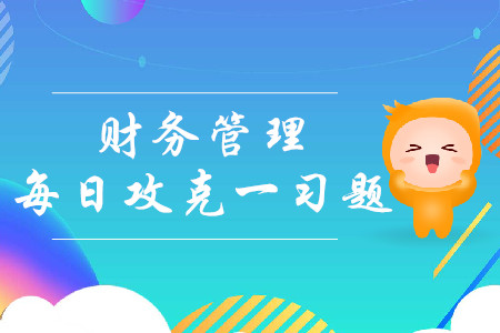 主要預(yù)算的編制_2019年中級會計財務(wù)管理每日攻克一習(xí)題