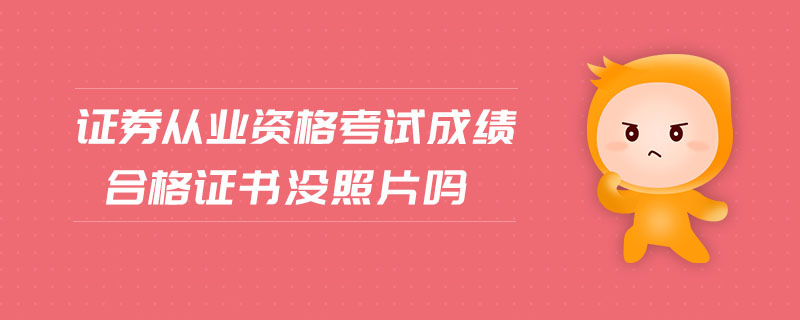 證券從業(yè)資格考試成績合格證書沒照片嗎